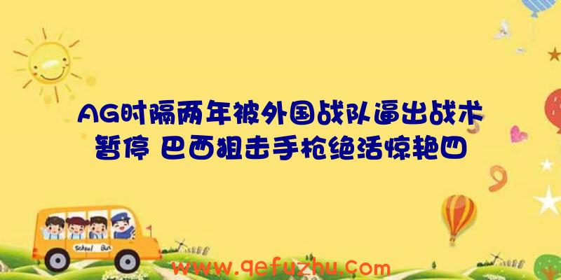 AG时隔两年被外国战队逼出战术暂停